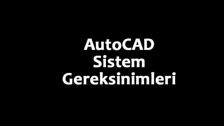 AutoCAD Sistem Gereksinimleri